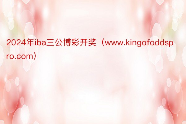 2024年iba三公博彩开奖（www.kingofoddspro.com）