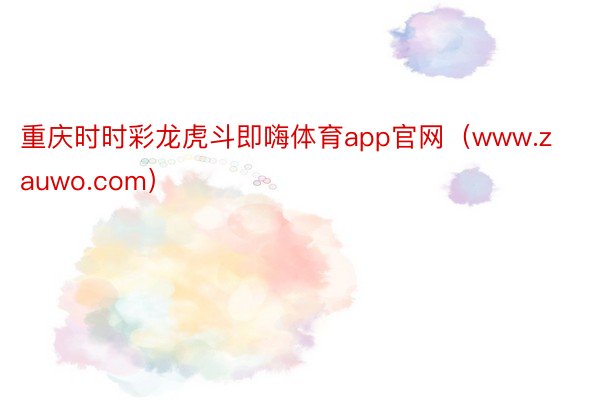 重庆时时彩龙虎斗即嗨体育app官网（www.zauwo.com）