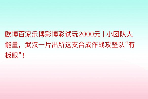 欧博百家乐博彩博彩试玩2000元 | 小团队大能量，武汉一片出所这支合成作战攻坚队“有板眼”！