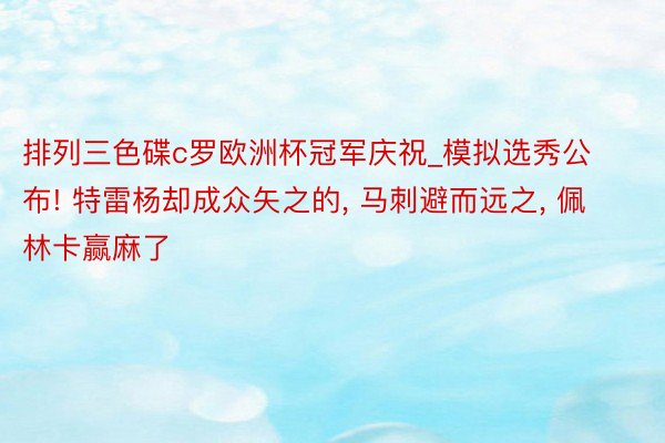 排列三色碟c罗欧洲杯冠军庆祝_模拟选秀公布! 特雷杨却成众矢之的, 马刺避而远之, 佩林卡赢麻了