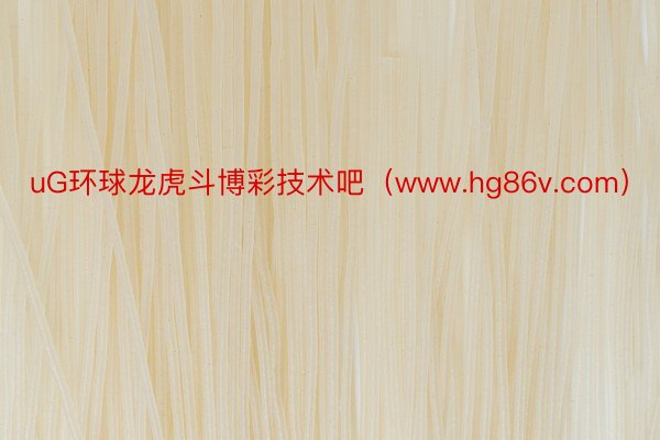 uG环球龙虎斗博彩技术吧（www.hg86v.com）