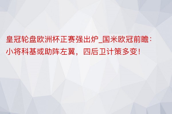 皇冠轮盘欧洲杯正赛强出炉_国米欧冠前瞻：小将科基或助阵左翼，四后卫计策多变！
